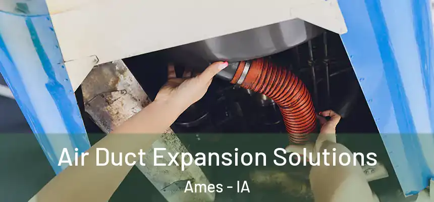  Air Duct Expansion Solutions Ames - IA