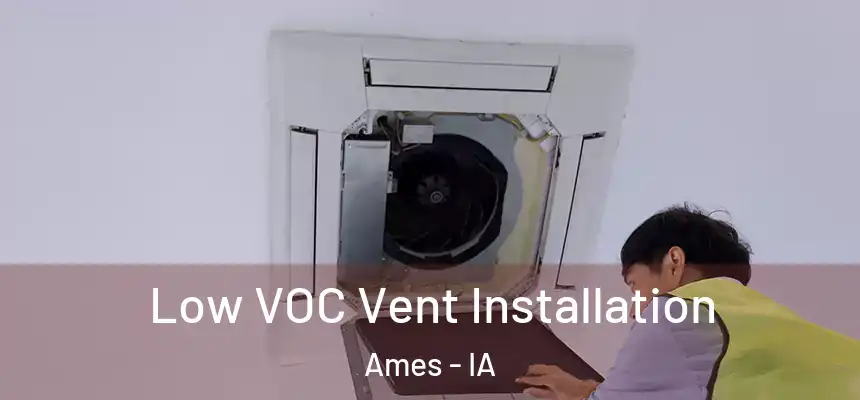  Low VOC Vent Installation Ames - IA