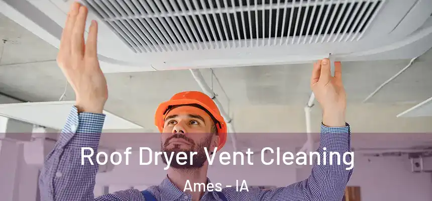  Roof Dryer Vent Cleaning Ames - IA
